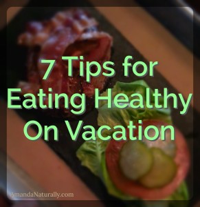 7 Tips for Eating Healthy on Vacation | AmandaNaturally.com