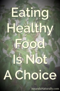 Eating Healthy Food Is Not A Choice | AmandaNaturally.com